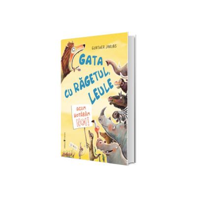 Gata cu ragetul, leule! Acum hotaram noi