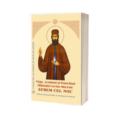 Viata, Acatistul si Paraclisul Sfantului Cuvios Mucenic Efrem cel Nou