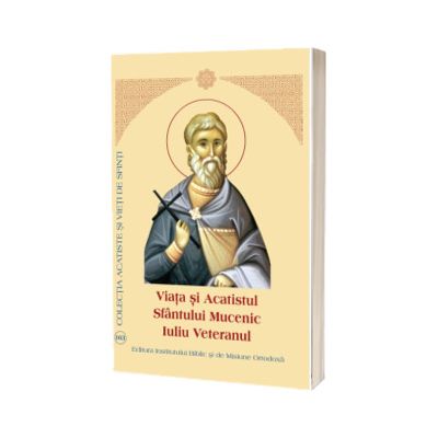 Viata si Acatistul Sfantului Mucenic Iuliu Veteranul