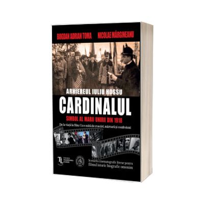 Cardinalul. Arhiereul Iuliu Hossu, simbol al Marii Uniri din 1918