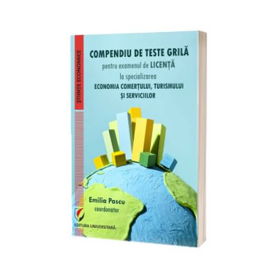 Compendiu de teste grila pentru examenul de licenta la specializarea Economia comertului, turismului si serviciilor