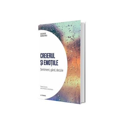 Creierul si emotiile. Sentiment, gand, decizie. Volumul 5. Descopera Neurostiinta
