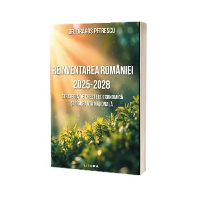 Reinventarea Romaniei 2025 - 2028. Strategia de crestere economica si siguranta nationala
