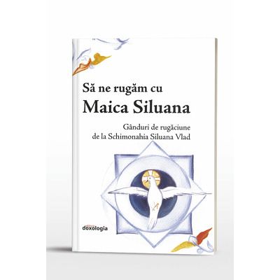 Sa ne rugam cu Maica Siluana : ganduri de rugaciune