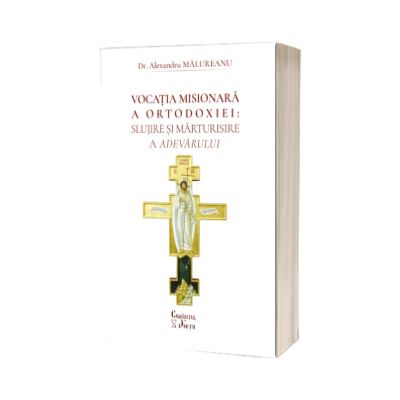 Vocația misionara a Ortodoxiei: slujire si marturisire a adevarului