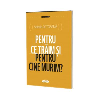 Pentru ce traim si pentru cine murim?