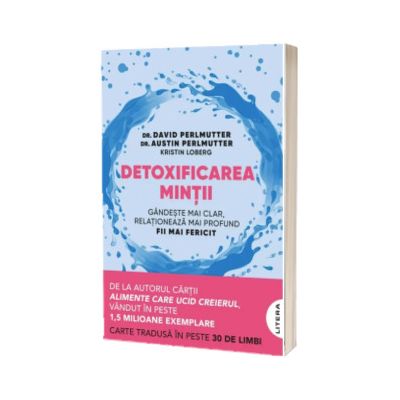 Detoxificarea mintii. Gandeste mai clar, relationeaza mai profund, fii mai fericit