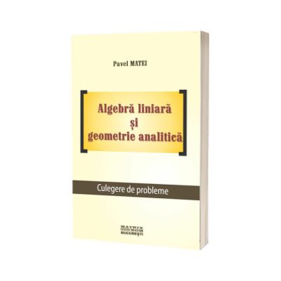 Algebra liniara si geometrie analitica. Culegere de probleme