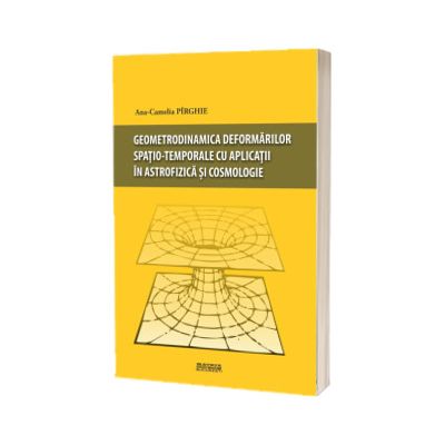 Geometrodinamica deformarilor spatio-temporale cu aplicatii in astrofizica si cosmologie
