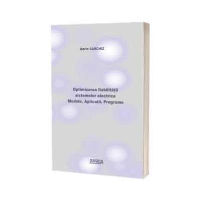 Optimizarea fiabilitatii sistemelor electrice. Modele. Aplicatii. Programe