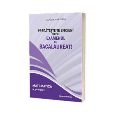 Pregateste-te eficient pentru examenul de Bacalaureat! Matematica. M_pedagogic