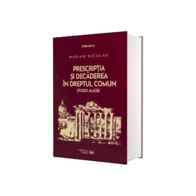 Prescriptia si decaderea in dreptul comun. Studii alese