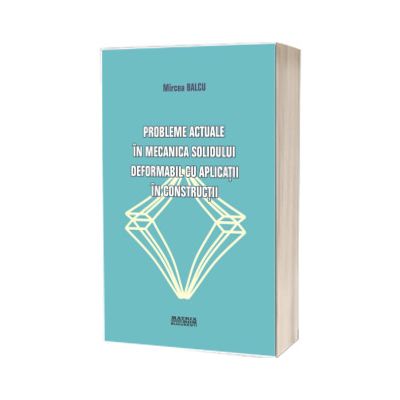 Probleme actuale in mecanica solidului deformabil cu aplicatii in constructii