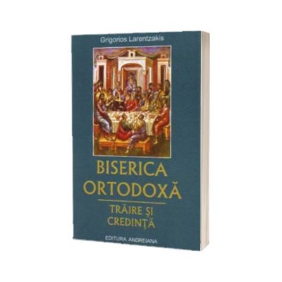 Biserica ortodoxa. Traire si credinta