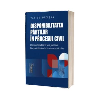 Disponibilitatea partilor in procesul civil. Disponibilitatea in faza judiciara. Disponibilitatea in faza executarii silite