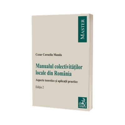 Manualul colectivitatilor locale din Romania. Aspecte teoretice si aplicatii practice