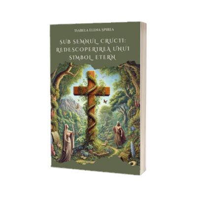Sub semnul crucii: redescoperirea unui simbol etern