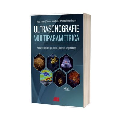Ultrasonografie multiparametrica. Aplicatii centrate pe tehnici, aborduri si specialitati