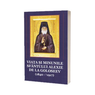 Viata si minunile Sfantului Alexie de la Goloseev (1840-1917)