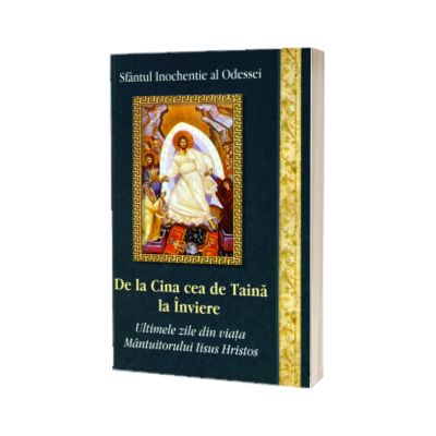 De la Cina cea de Taina la Inviere. Ultimele zile din viata Mantuitorului Iisus Hristos