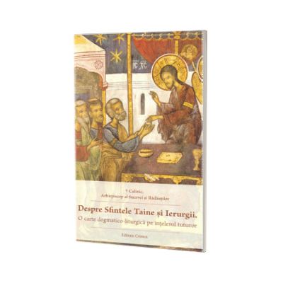 Despre Sfintele Taine si Ierurgii. O carte dogmatico-liturgica pe intelesul tuturor