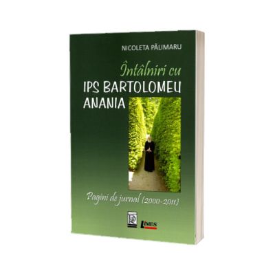 Intalniri cu IPS Bartolomeu Anania. Pagini de jurnal (2000 - 2011)