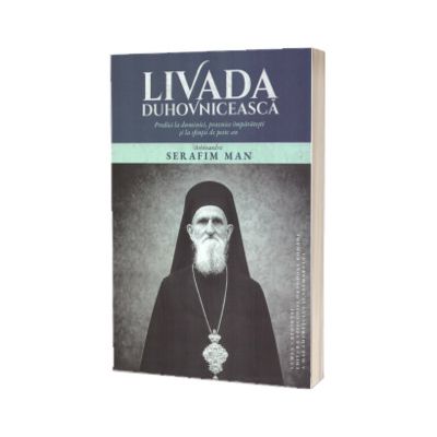 Livada duhovniceasca. Predici la duminici, praznice imparatesti si la sfintii de peste an