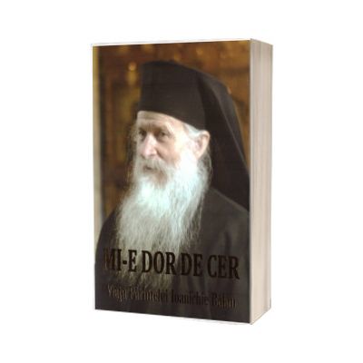 Mi-e dor de cer. Viata parintelui Ioanichie Balan