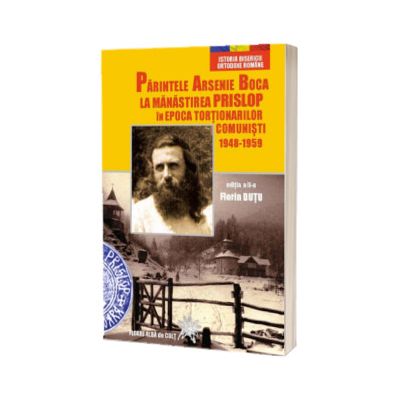 Parintele Arsenie Boca la Manastirea Prislop in epoca tortionarilor comunisti 1948 - 1959