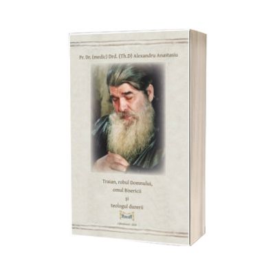 Traian, robul Domnului, omul Bisericii si teologul durerii