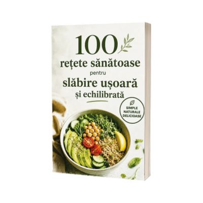100 retete sanatoase pentru slabire usoara si echilibrata