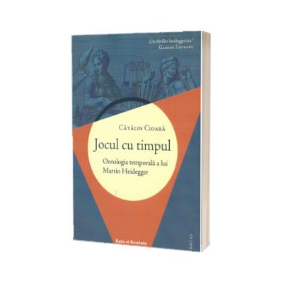 Jocul cu timpul. Ontologia temporala a lui Martin Heidegger
