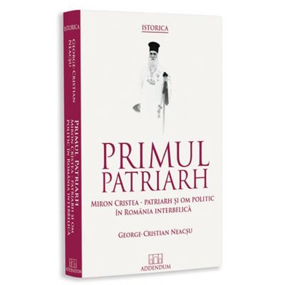 Primul patriarh. Miron Cristea - patriarh si om politic in Romania interbelica
