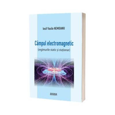 Campul electromagnetic (regimurile static si stationar)