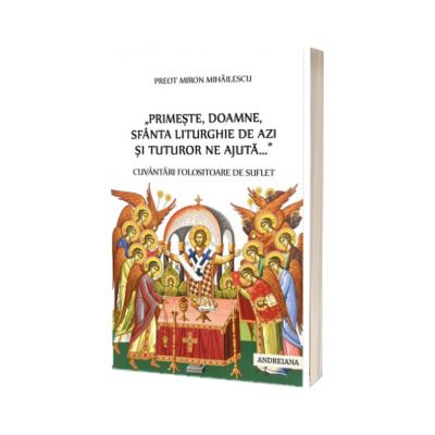 Primeste, Doamne, Sfanta Liturghie de azi si tuturor ne ajuta
